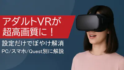 アダルトVRの画質を爆上げ！PC/Quest/スマホ別・設定方法を徹底解説